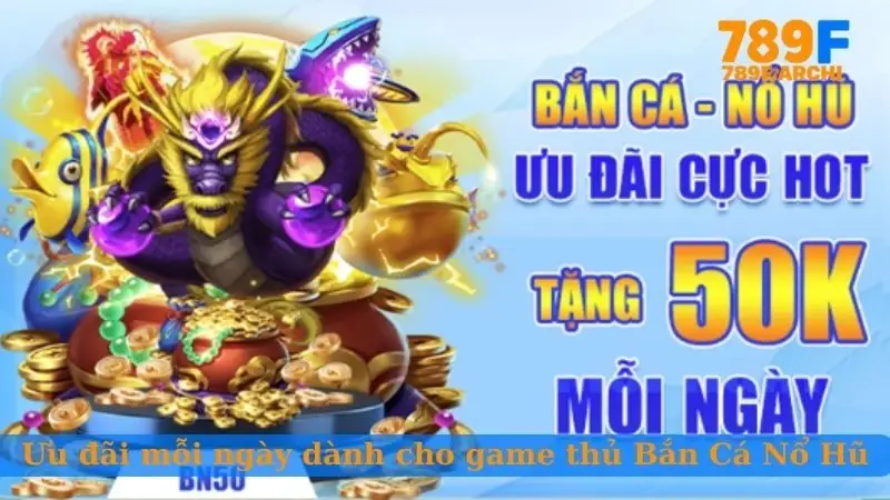 Ưu đãi mỗi ngày dành cho game thủ Bắn Cá Nổ Hũ